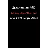 Show Me An MC Spitting Harder Than This And I’’ll Show You Jesus: Lined Notebook Journal For Battle Rappers. Perfect To Write Down Your Best Bars, Hook
