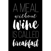A Meal Without Wine Is Called Breakfast: A Wine Lovers Tasting Notebook - Wine For Beginners