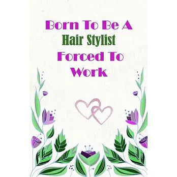 Born To Be A Hair Stylist Forced To Work: Beautiful 6 x 9 Notebook featuring College Lined Pages with a faint flower design which you can color in whi