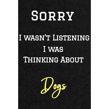 Sorry I wasn’’t listening I was thinking about dogs . Funny /Lined Notebook/Journal Great Office School Writing Note Taking: Lined Notebook/ Journal 12