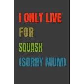 I Only Live For Squash (Sorry Mum): Lined Notebook / Journal Gift