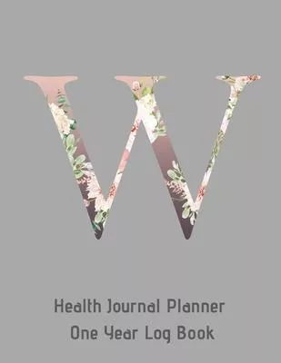 W Annual Health Journal Planner One Year Log Book Monogrammed Personalized Initial: Medical Documentation Notebook with Letter W Alphabet Floral (CQS.