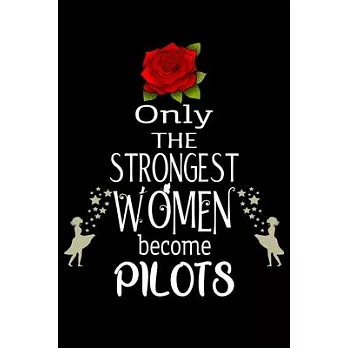 Only The Strongest Women become Pilots: Appreciation Notebook/Journal Homebook For your favorite Pilot - 6＂x9＂, 120 pages - Lined - Pilot Girl Gift Id
