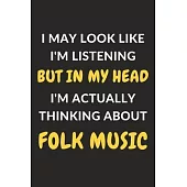 I May Look Like I’’m Listening But In My Head I’’m Actually Thinking About Folk Music: Folk Music Journal Notebook to Write Down Things, Take Notes, Rec