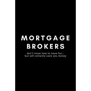 Mortgage Brokers Don’’t Know How To Have Fun... But Will Certainly Save You Money: Funny Mortgage Broker Notebook Gift Idea For Loan Officer, Realtor,