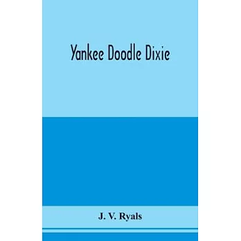 Yankee doodle Dixie; or, Love the light of life. An historical romance, illustrative of life and love in an old Virginia country home, and also an exp