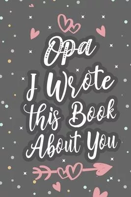 OPA I Wrote This Book About You: Fill In The Blank Book For What You Love About Grandpa Grandpa’’s Birthday, Father’’s Day Grandparent’’s Gift