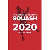 I’’d Rather Be Playing Squash In 2020 - Year Planner: Daily Personal Organizer