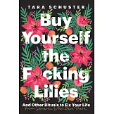 Buy Yourself the F*cking Lilies: And Other Rituals to Fix Your Life, from Someone Who’s Been There