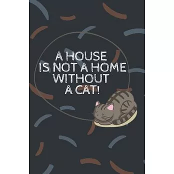 A house is not a home without a cat!-Blank Lined Notebook-Funny Quote Journal-6＂x9＂/120 pages Book 4: Cat Owner Journal for Birthdays Secret Santa Chr