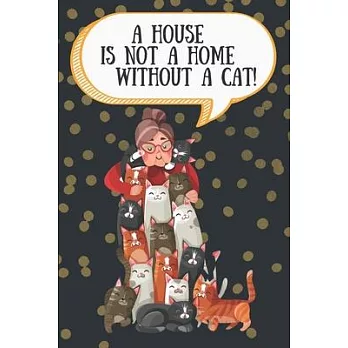 A house is not a home without a cat!-Blank Lined Notebook-Funny Quote Journal-6＂x9＂/120 pages Book 9: Cat Owner Journal for Birthdays Secret Santa Chr