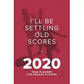 I’’ll be Settling Old Scores In 2020 - Year Planner For Squash Players: Personal Daily Organizer Gift