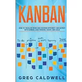 Kanban: How to Visualize Work and Maximize Efficiency and Output with Kanban, Lean Thinking, Scrum, and Agile (Lean Guides wit
