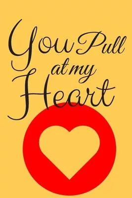 You Pull at My Heart: Valentine Day Themed Journal - Great Valentine Day Present / Gift - Perfect as a Surprise Gift, Birthday Gift. It’’s a
