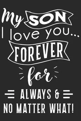 My son i love you forever for always & no matter what: Love of significant between Mom and Son’’s daily activity planner notebook book as the gift of B