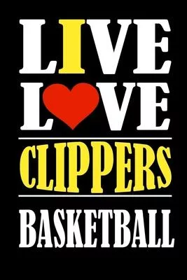 Live Love CLIPPERS Basketball and i love CLIPPERS: This Journal is for CLIPPERS fans and it WILL Help you to organize your life and to work on your go