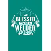 I Am Blessed To Be A Welder God Guides My Hands: Welding Journal, Weld Notebook Note-Taking Planner Book, Gift For Welder