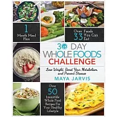 30 Day Whole Foods Challenge: Irresistible Whole Food Recipes For Your Healthy Lifestyle - Lose Weight, Boost Your Metabolism, and Prevent Disease