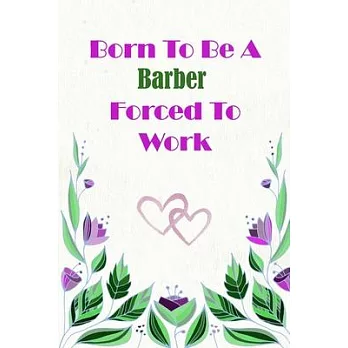 Born To Be A Barber Forced To Work: Beautiful 6 x 9 Notebook featuring College Lined Pages with a faint flower design which you can color in while mak