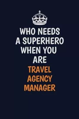 Who Needs A Superhero When You Are Travel Agency Manager: Career journal, notebook and writing journal for encouraging men, women and kids. A framewor