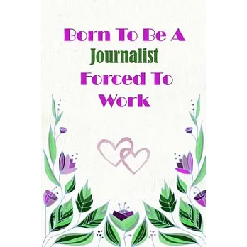 Born To Be A Journalist Forced To Work: Beautiful 6 x 9 Notebook featuring College Lined Pages with a faint flower design which you can color in while