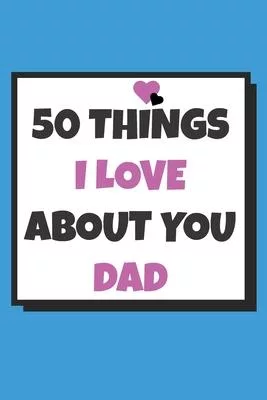 50 Things I love about you dad: 50 Reasons why I love you book / Fill in notebook / cute gift for fathers