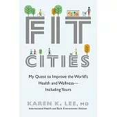 Fit Cities: My Quest to Improve the World’s Health and Wellness--Including Yours