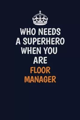 Who Needs A Superhero When You Are Floor Manager: Career journal, notebook and writing journal for encouraging men, women and kids. A framework for bu