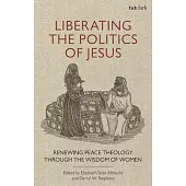 Liberating the Politics of Jesus: Renewing Peace Theology Through the Wisdom of Women