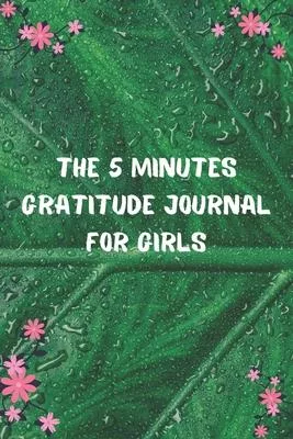 The 5 Minutes Gratitude Journal for Girls: 100 Days gratitude and daily practice, spending five minutes to cultivate happiness - Self care gifts for g