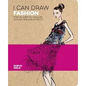 I Can Draw Fashion: Step-By-Step Techniques, Styling Tips and Effects