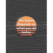 The Future Depends On What You Do Today: Inspirational Quote Sketchbook
