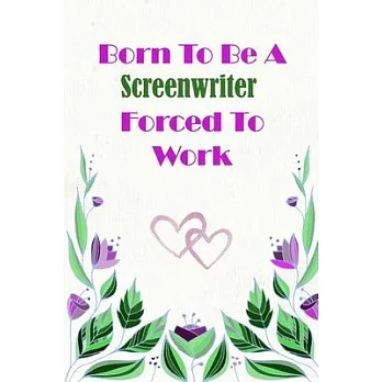 Born To Be A Screenwriter Forced To Work: Beautiful 6 x 9 Notebook featuring College Lined Pages with a faint flower design which you can color in whi