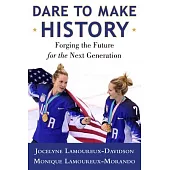 Dare to Make History: Forging the Future for the Next Generation