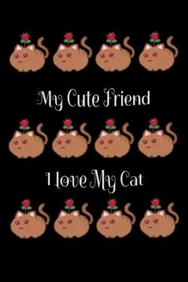 My Cute Friend. I love my Cat: Nice Journal with a cat design for all cat lovers!