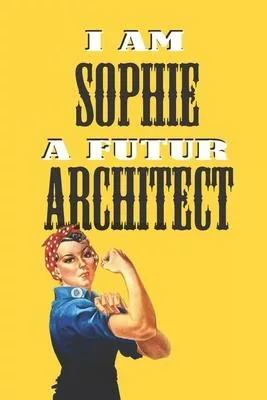 I Am Sophie a Futur Architect -Notebook: : Rosie the Riveter Believes That You Can Do It! Lined Notebook / Journal Gift, 120 Pages, 6x9, Soft Cover, M