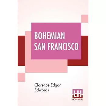 Bohemian San Francisco: Its Restaurants And Their Most Famous Recipes-The Elegant Art Of Dining.