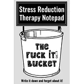 The Fuck It Bucket!: Stress Reduction Therapy Notepad Write It Down and Forget It ... for work office life