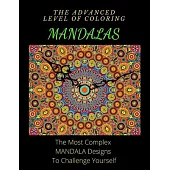 The Advanced Level Of Coloring MANDALAS: The Most Complex MANDALA Designs To Challenge Yourself: Do You Think You Can Do It?, Adult Coloring Book Feat