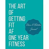The art of getting fit af one year fitness: personal food & fitness journal
