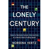 The Lonely Century: How to Restore Human Connection in Our Communities and Lives