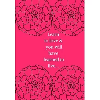 Learn to Love & You Will Have Learned to Live: Show Your Feelings with This Journal Buy It for That Person in Your Life, Who Wants to Be Inspired Ever