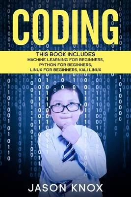Coding: 4 Books in 1: Machine Learning for Beginners + Python for Beginners + Linux for Beginners + Kali Linux