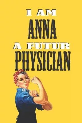 I Am Anna a Futur Physician -Notebook: : Rosie the Riveter Believes That You Can Do It! Lined Notebook / Journal Gift, 120 Pages, 6x9, Soft Cover, Mat