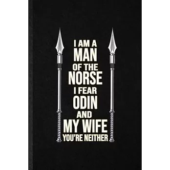 I Am a Man of the Norse I Fear Odin and My Wife You’’re Neither: Funny Norse Mythology Myth Lined Notebook/ Blank Journal For North Germanic Latin, Ins
