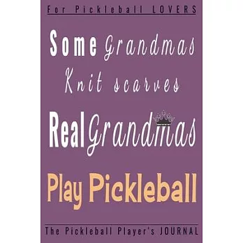 Some Grandmas knit scarves Real GRANDMAS play Pickleball: Funny Pickleball Player journal, diary, planner.Perfect for pickleball notes, record of game