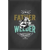 I am a Father and a Professional Welder Nothing Scares Me Journal with Journal Paper Interior