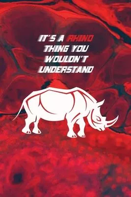 It’’s A Rhino Thing You Wouldn’’t Understand: Blank Lined Journal Notebook, 6