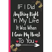 IF I Did Anything Right In My Life It Was When I Gave My Heart To You: a cute composition notebook journal to write, 6 x 9, 120 pages