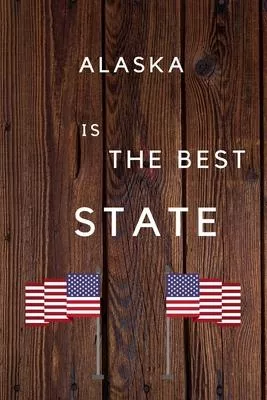 Alaska Is The Best State: My Favorite State Alaska Birthday Gift Journal / United States Notebook / Diary Quote (6 x 9 - 110 Blank Lined Pages)